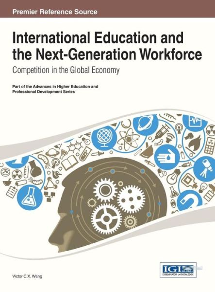 Cover for Victor C. X. Wang · International Education and the Next-generation Workforce: Competition in the Global Economy (Advances in Higher Education and Professional Development) (Hardcover Book) (2013)