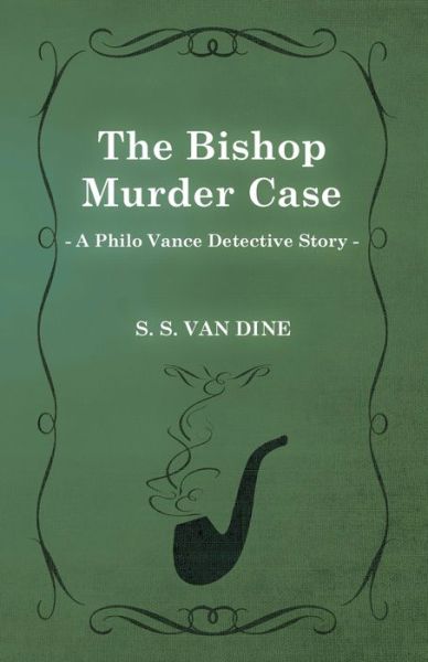 The Bishop Murder Case (A Philo Vance Detective Story) - S. S. Van Dine - Books - Read Books - 9781473305984 - May 14, 2013