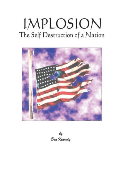 Implosion: the Self-destruction of a Nation: the Self Destruction of a Nation - Don Kennedy - Books - Createspace - 9781479275984 - September 13, 2012
