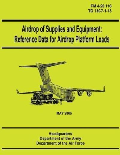 Cover for Department of the Army · Airdrop of Supplies and Equipment: Reference Data for Airdrop Platform Loads (Fm 4-20.116 / to 13c7-1-13) (Paperback Book) (2012)
