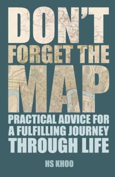 Don't Forget the Map!: Practical Advice for a Fulfilling Journey Through Life - H S Khoo - Livres - Createspace - 9781481283984 - 18 janvier 2013
