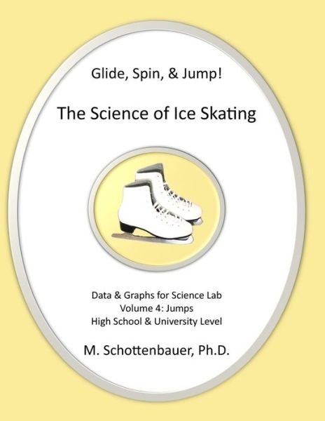 Glide, Spin, & Jump: the Science of Ice Skating: Volume 4: Data and Graphs for Science Lab: Jumps - M Schottenbauer - Bøger - Createspace - 9781492805984 - 14. februar 2014