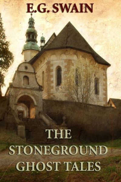 The Stoneground Ghost Tales - E G Swain - Kirjat - Createspace - 9781495297984 - torstai 23. tammikuuta 2014