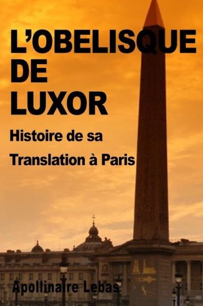 Cover for Apollinaire Lebas · L'obelisque De Luxor: Histoire De Sa Translation a Paris (Taschenbuch) (2014)