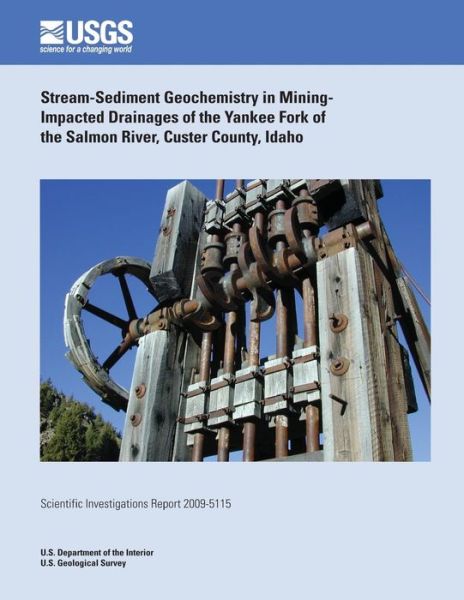 Cover for U.s. Department of the Interior · Stream-sediment Geochemistry in Mining- Impacted Drainages of the Yankee Fork of the Salmon River, Custer County, Idaho (Pocketbok) (2014)