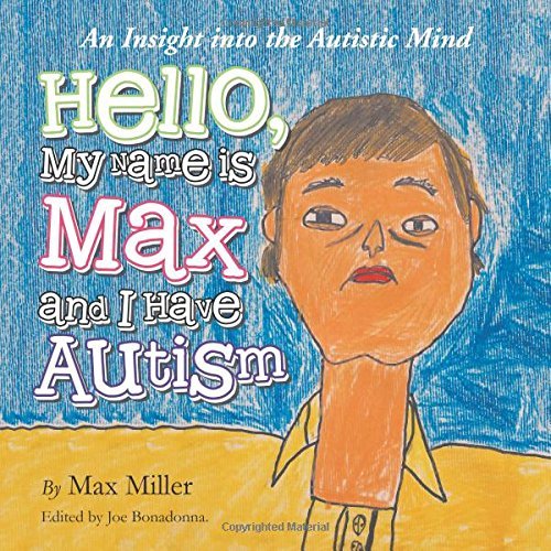 Hello, My Name Is Max and I Have Autism: An Insight into the Autistic Mind - Max Miller - Książki - Authorhouse - 9781496922984 - 2 lipca 2014