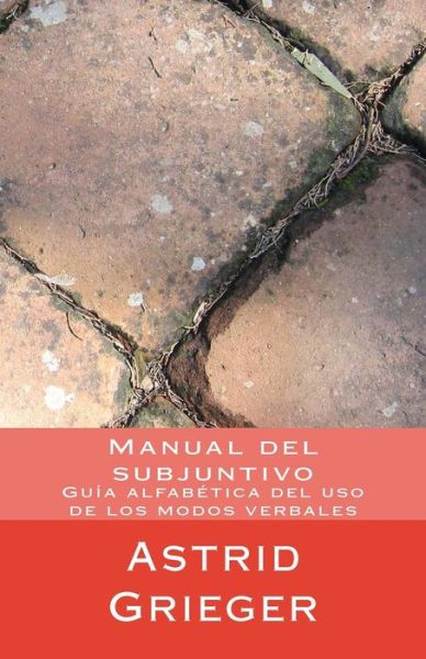 Cover for Astrid Grieger · Manual Del Subjuntivo: Guia Alfabetica Del Uso De Los Modos Verbales (Paperback Book) (2014)