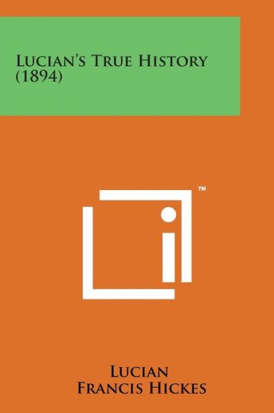 Lucian's True History (1894) - Lucian - Bøker - Literary Licensing, LLC - 9781498197984 - 7. august 2014