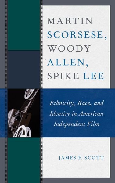 Cover for James F. Scott · Martin Scorsese, Woody Allen, Spike Lee: Ethnicity, Race, and Identity in American Independent Film (Paperback Book) (2021)