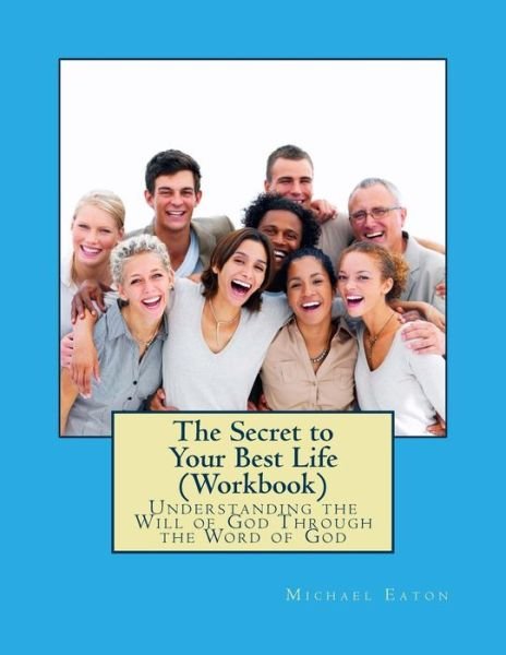 Cover for Michael Eaton · The Secret to Your Best Life (Workbook): Understanding the Will of God Through the Word of God (Paperback Book) (2014)