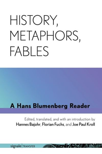 Cover for Hans Blumenberg · History, Metaphors, Fables: A Hans Blumenberg Reader - signale|TRANSFER: German Thought in Translation (Paperback Book) (2020)