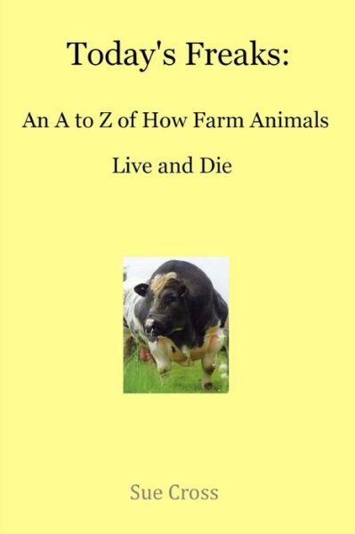 Cover for Sue Cross · Today's Freaks: an a to Z of How Farm Animals Live and Die (Paperback Book) (2014)