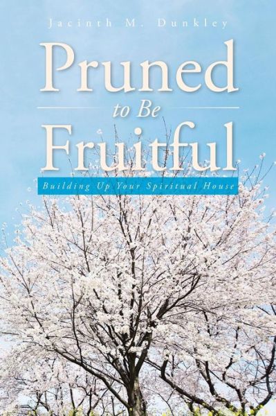 Cover for Jacinth M Dunkley · Pruned to Be Fruitful: Building Up Your Spiritual House (Paperback Book) (2015)