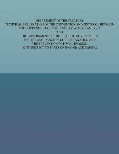 Cover for U S Government · Department of the Treasury Technical Explanation of the Convention and Protocol Between the Governmetn of the United States of America and the Governm (Pocketbok) (2015)