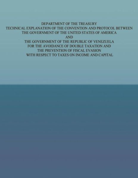 Cover for U S Government · Department of the Treasury Technical Explanation of the Convention and Protocol Between the Governmetn of the United States of America and the Governm (Paperback Book) (2015)