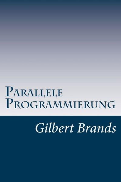 Parallele Programmierung - Gilbert Brands - Kirjat - Createspace - 9781505819984 - keskiviikko 21. tammikuuta 2015