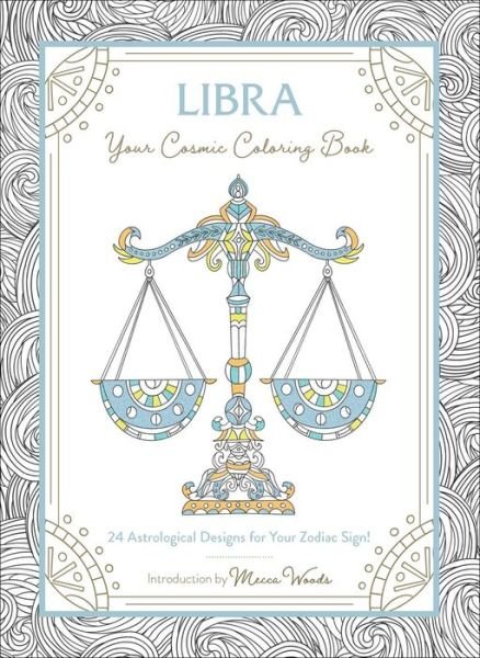 Libra: Your Cosmic Coloring Book: 24 Astrological Designs for Your Zodiac Sign! - Cosmic Coloring Book - Mecca Woods - Kirjat - Adams Media Corporation - 9781507211984 - torstai 3. syyskuuta 2020