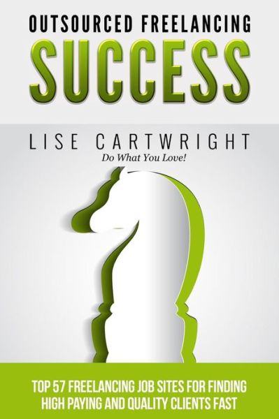 Cover for Lise Cartwright · Outsourced Freelancing Success: Top 57 Freelancing Job Sites to Find High Payi (Paperback Book) (2015)