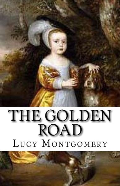 The Golden Road - Lucy Maud Montgomery - Books - Createspace - 9781508876984 - March 15, 2015