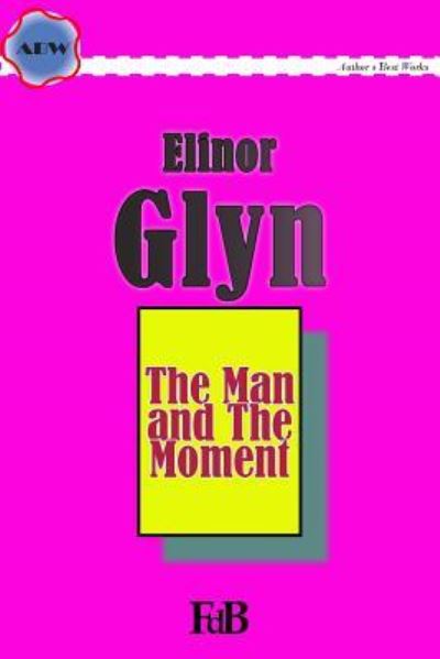 Cover for Elinor Glyn · The Man and the Moment (Paperback Book) (2015)