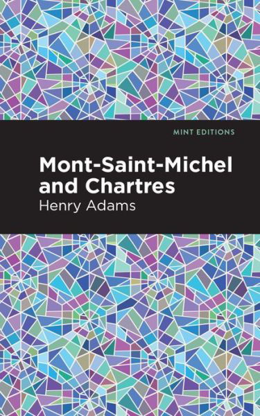 Mont-Saint-Michel and Chartres - Mint Editions - Henry Adams - Kirjat - Mint Editions - 9781513218984 - torstai 7. tammikuuta 2021