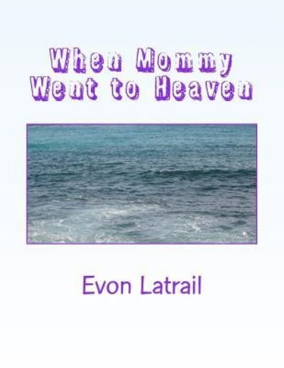 Cover for Evon Latrail · When Mommy Went to Heaven (Pocketbok) (2015)