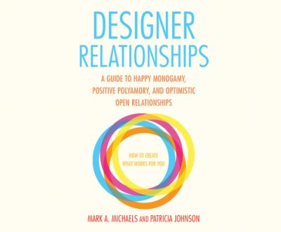 Cover for Mark A. Michaels · Designer Relationships A Guide to Happy Monogamy, Positive Polyamory, and Optimistic Open Relationships (CD) (2016)