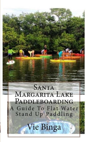 Santa Margarita Lake Paddleboarding - Vie Binga - Bøger - Createspace Independent Publishing Platf - 9781523879984 - 5. februar 2016