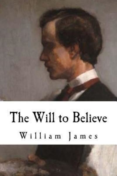 The Will to Believe - Dr William James - Books - Createspace Independent Publishing Platf - 9781537445984 - September 2, 2016