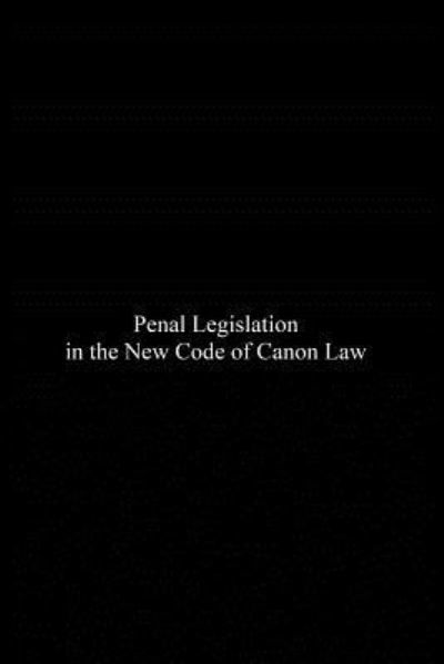 Penal Legislation in the New Code of Canon Law - H A Ayrinhac - Kirjat - Createspace Independent Publishing Platf - 9781539537984 - lauantai 15. lokakuuta 2016