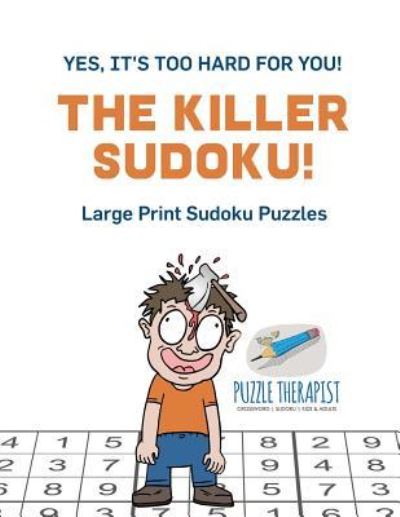 Cover for Puzzle Therapist · The Killer Sudoku! | Yes, It's Too Hard for You! | Large Print Sudoku Puzzles (Paperback Book) (2017)