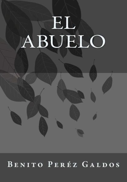 El Abuelo - Benito Perez Galdos - Books - Createspace Independent Publishing Platf - 9781542366984 - February 6, 2017