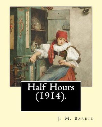 Cover for James Matthew Barrie · Half Hours (1914). by (Paperback Book) (2017)