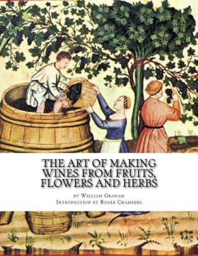 Cover for William Graham · The Art of Making Wines From Fruits, Flowers and Herbs (Pocketbok) (2017)