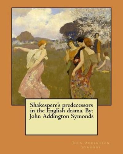 Shakespere's Predecessors in the English Drama. by - John Addington Symonds - Livres - Createspace Independent Publishing Platf - 9781546553984 - 8 mai 2017