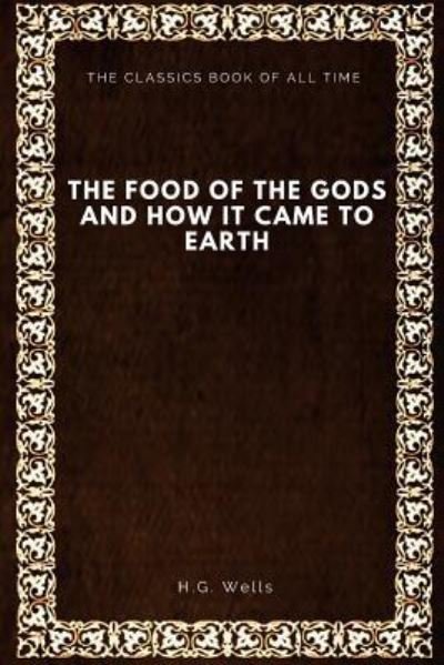 The Food of the Gods - H. G. Wells - Bücher - Createspace Independent Publishing Platf - 9781547064984 - 1. Juni 2017