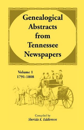 Genealogical Abstracts from Tennessee Newspapers, Volume 1, 1791-1808 - Sherida K. Eddlemon - Books - Heritage Books Inc. - 9781556130984 - May 1, 2009