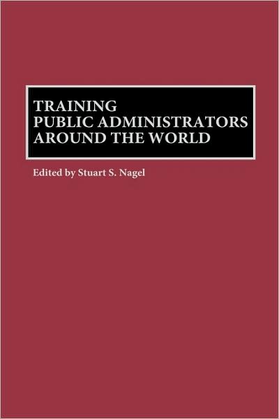 Cover for Stuart S Nagel · Training Public Administrators Around the World (Hardcover Book) (2000)