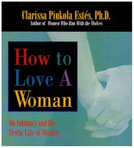 Cover for Clarissa Pinkola Estés · How to Love a Woman: on Intimacy and the Erotic Life of Women (Lydbok (CD)) (2005)