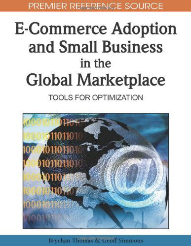 E-commerce Adoption and Small Business in the Global Marketplace: Tools for Optimization (Premier Reference Source) - Brychan Thomas - Livros - Business Science Reference - 9781605669984 - 30 de janeiro de 2010