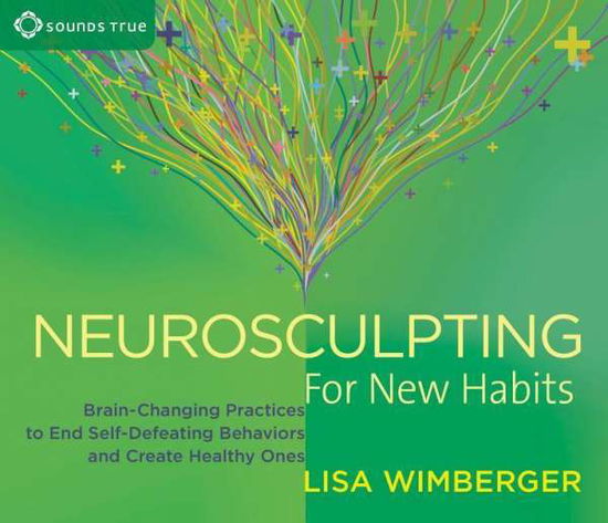 Neurosculpting for New Habits: Brain-Changing Practices to End Self-Defeating Behaviors and Create Healthy Ones - Lisa Wimberger - Audio Book - Sounds True Inc - 9781622035984 - March 1, 2016