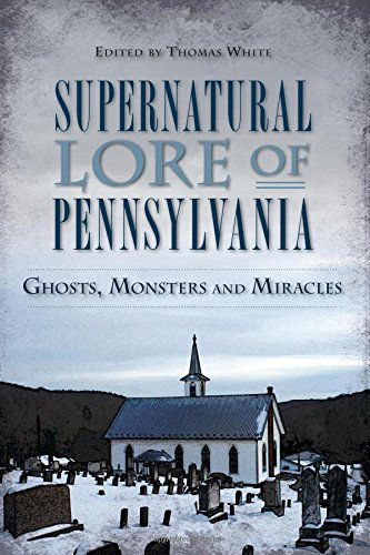 Supernatural Lore of Pennsylvania: Ghosts, Monsters and Miracles (American Legends) - Thomas White - Książki - The History Press - 9781626194984 - 22 lipca 2014