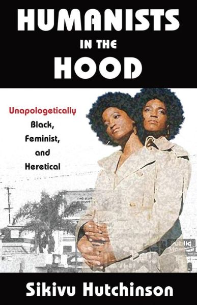 Cover for Sikivu Hutchinson · Humanists in the Hood: Unapologetically Black, Feminist, and Heretical - Humanism in Practice (Paperback Book) (2020)