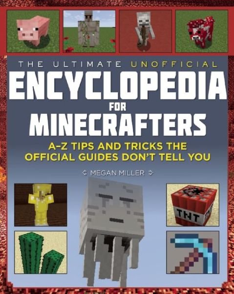 Cover for Megan Miller · The Ultimate Unofficial Encyclopedia for Minecrafters: an a - Z Book of Tips and Tricks the Official Guides Don't Teach You (Hardcover Book) (2015)