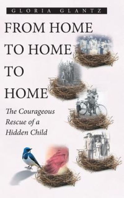 Cover for Gloria Glantz · From Home to Home to Home: The Courageous Rescue of a Hidden Child (Hardcover Book) (2018)