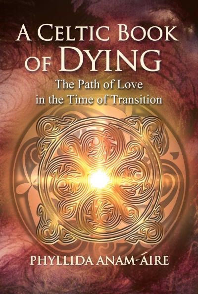 Cover for Phyllida Anam-Aire · A Celtic Book of Dying: The Path of Love in the Time of Transition (Paperback Book) [2nd Edition, Revised and Updated edition] (2022)