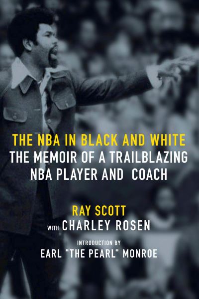 Cover for Ray Scott · The NBA In Black And White: The Memoir of a Trailblazing NBA Player and Coach (Hardcover bog) (2022)