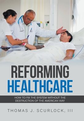 Cover for III Thomas J Scurlock · Reforming Healthcare (Hardcover Book) (2020)