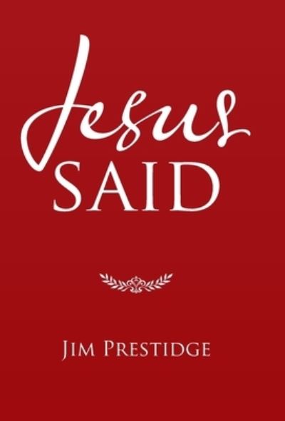 Jesus Said - Jim Prestidge - Books - Author Solutions, Incorporated - 9781664235984 - July 19, 2021