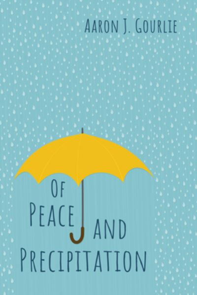 Aaron J Gourlie · Of Peace and Precipitation (Paperback Book) (2021)